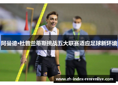 阿曼德·杜普兰蒂斯挑战五大联赛适应足球新环境