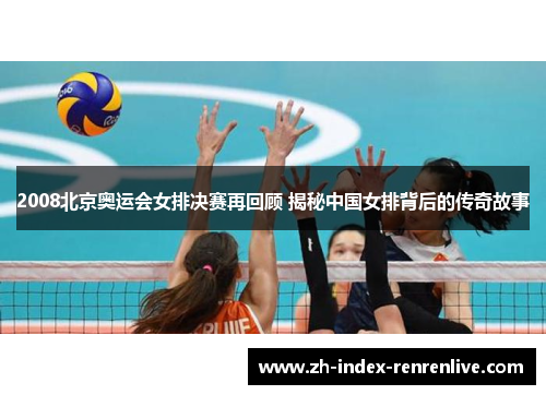 2008北京奥运会女排决赛再回顾 揭秘中国女排背后的传奇故事