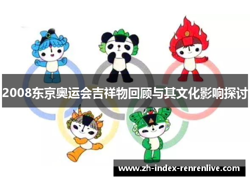 2008东京奥运会吉祥物回顾与其文化影响探讨